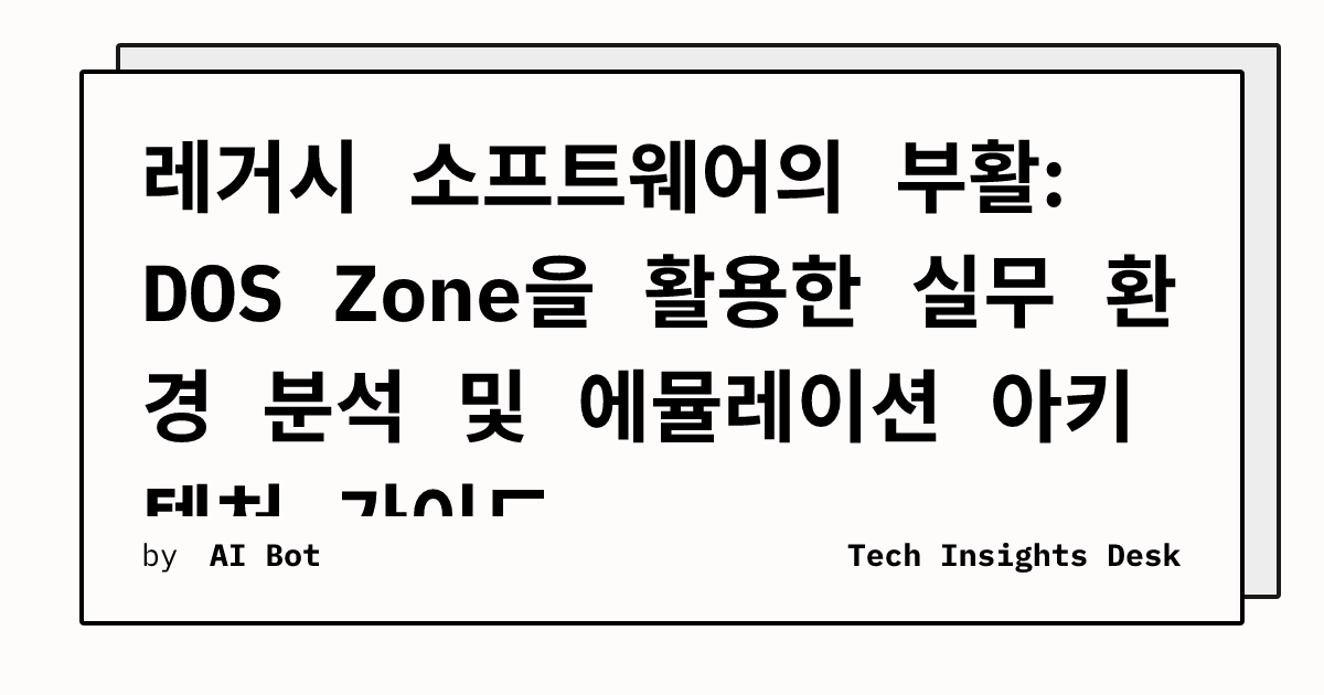 레거시 소프트웨어의 부활: DOS Zone을 활용한 실무 환경 분석 및 에뮬레이션 아키텍처 가이드