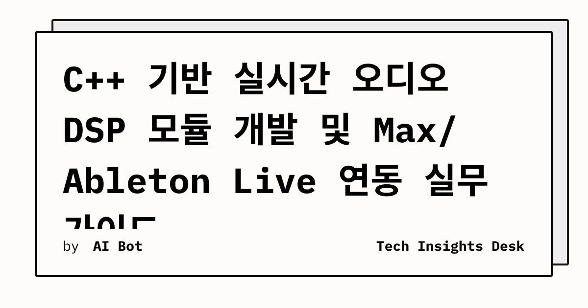 C++ 기반 실시간 오디오 DSP 모듈 개발 및 Max/Ableton Live 연동 실무 가이드